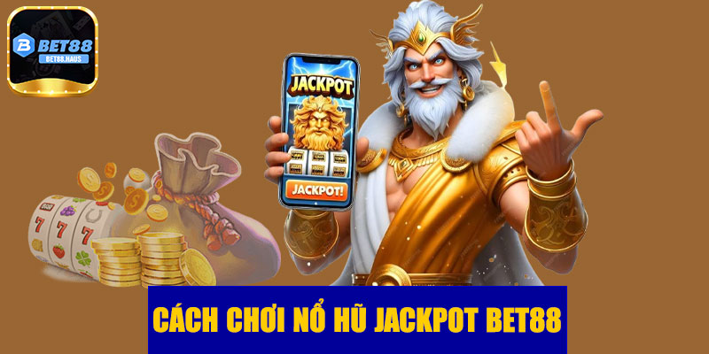 Cách chơi nổ hũ Jackpot BET88