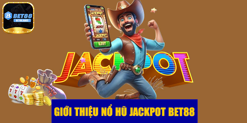 Giới thiệu về nổ hũ Jackpot BET88