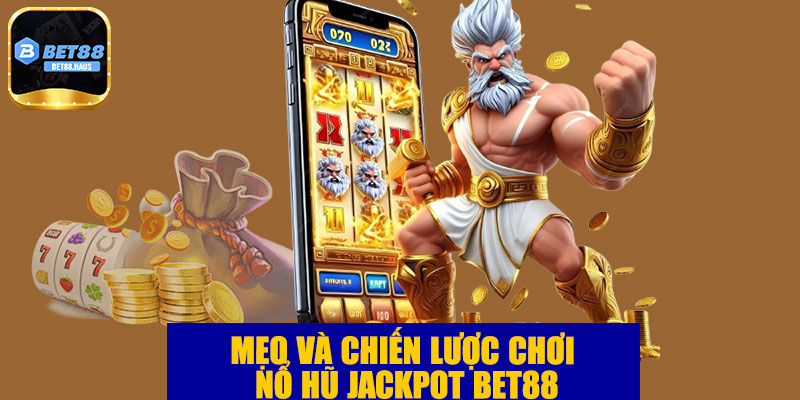 Mẹo và chiến lược chơi nổ hũ Jackpot BET88
