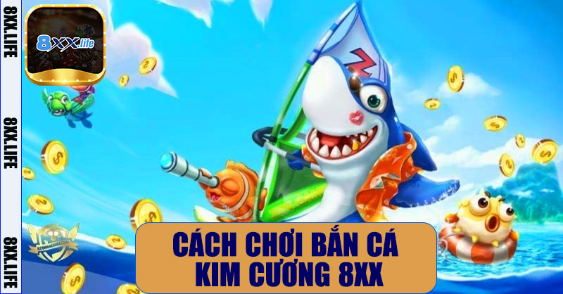 Cách chơi Bắn Cá Kim Cương 8XX