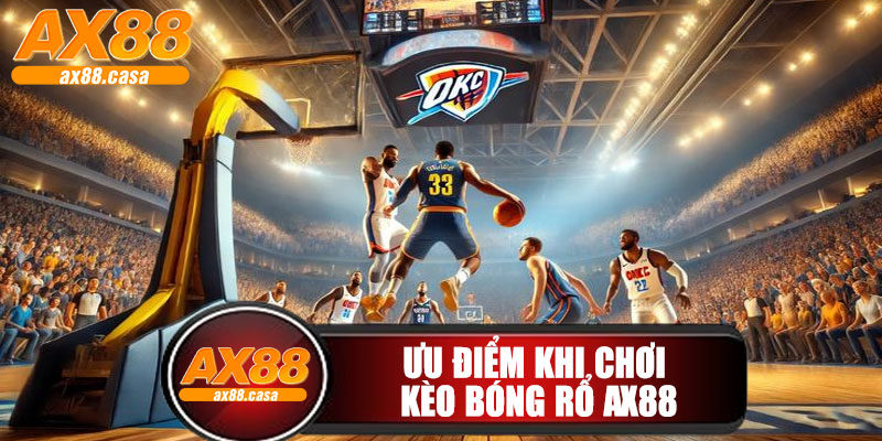 Ưu Điểm Khi Chơi Kèo Bóng Rổ AX88