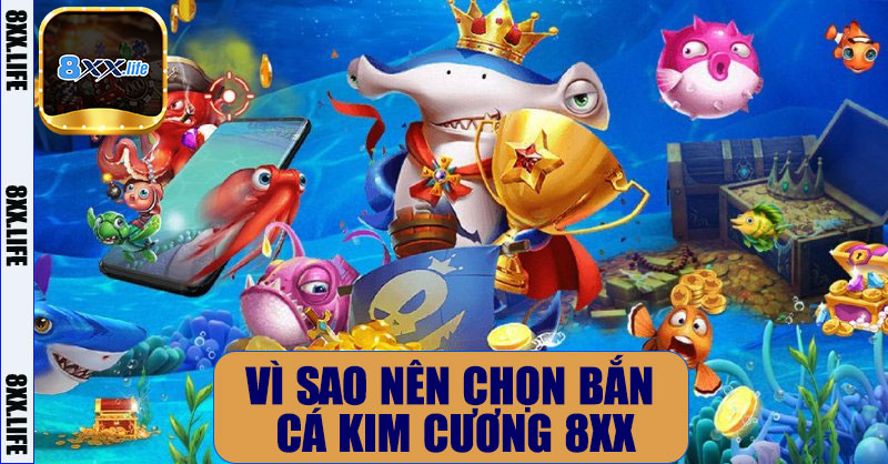 Vì Sao Nên Chọn Bắn Cá Kim Cương 8XX